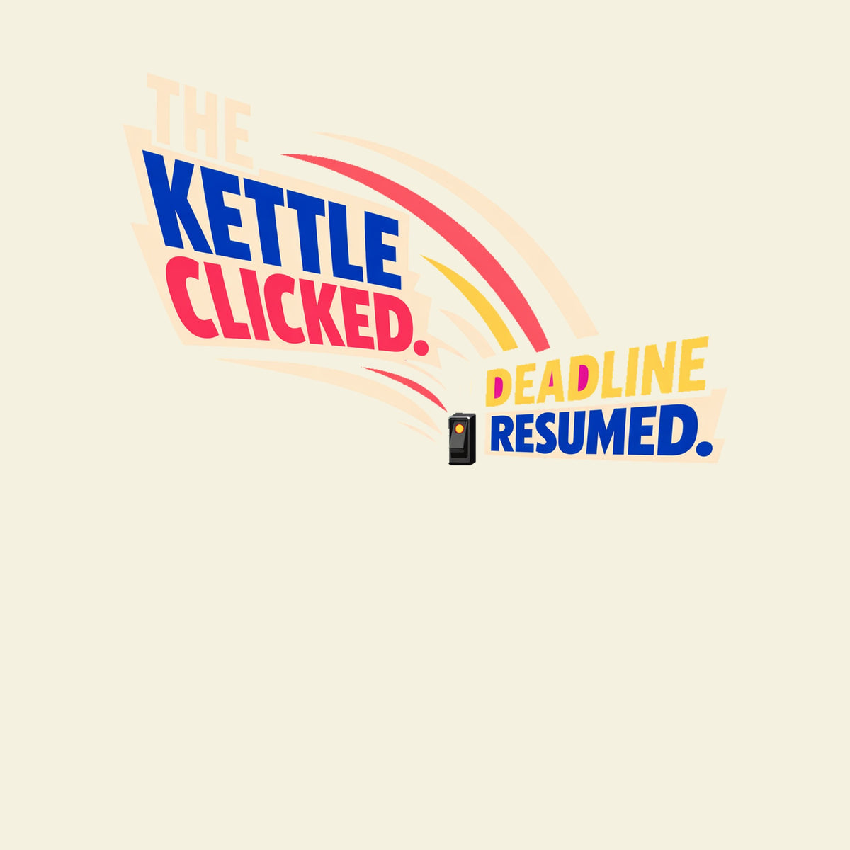 THE KETTLE CLICKED. DEADLINE RESUMED. funny tea T-shirt artwork