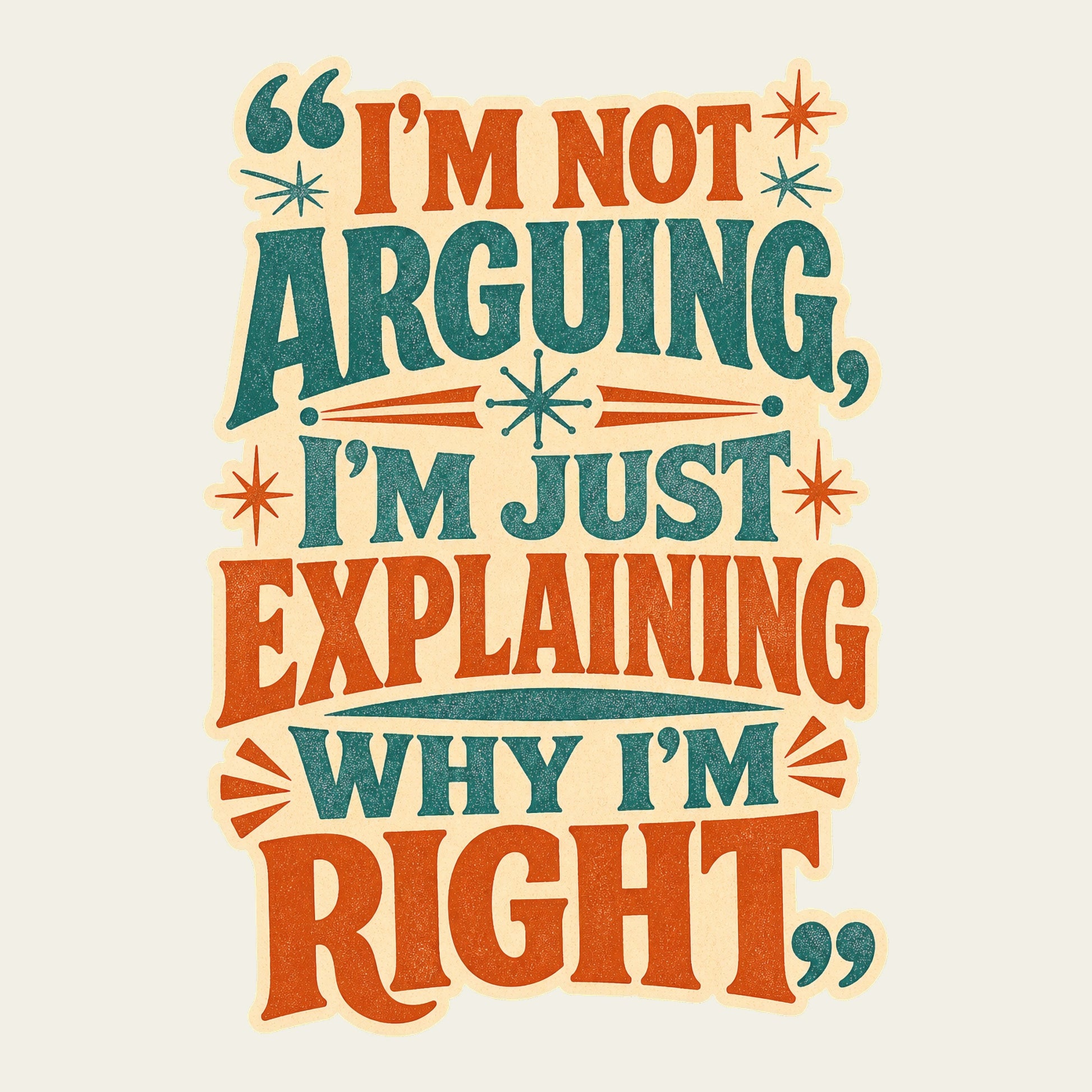 I'm Not Arguing, I'm Just Explaining Why I'm Right T Shirt artwork