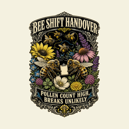 BEE SHIFT HANDOVER POLLEN COUNT HIGH, BREAKS UNLIKELY funny gardening T-shirt artwork