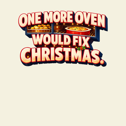 ONE MORE OVEN WOULD FIX CHRISTMAS. funny christmas T-shirt artwork