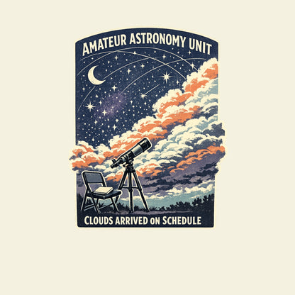 AMATEUR ASTRONOMY UNIT CLOUDS ARRIVED ON SCHEDULE funny astronomy T-shirt artwork