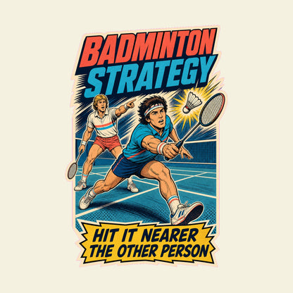 BADMINTON STRATEGY HIT IT NEARER THE OTHER PERSON funny badminton T-shirt artwork