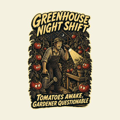 GREENHOUSE NIGHT SHIFT TOMATOES AWAKE, GARDENER QUESTIONABLE funny gardening T-shirt artwork
