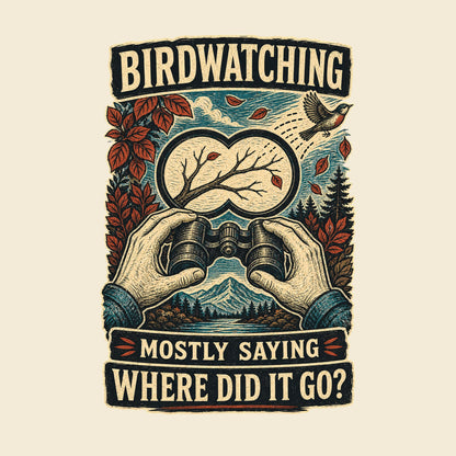 BIRDWATCHING MOSTLY SAYING WHERE DID IT GO funny birdwatching T-shirt artwork